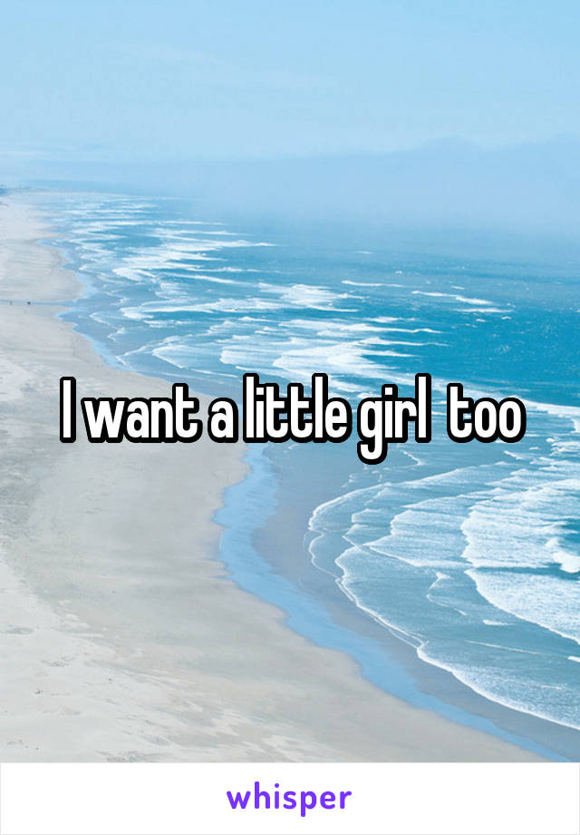 I want a little girl  too