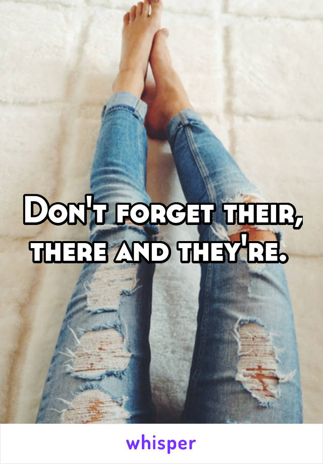 Don't forget their, there and they're. 