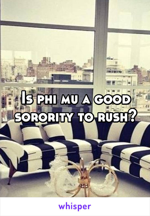 Is phi mu a good sorority to rush?