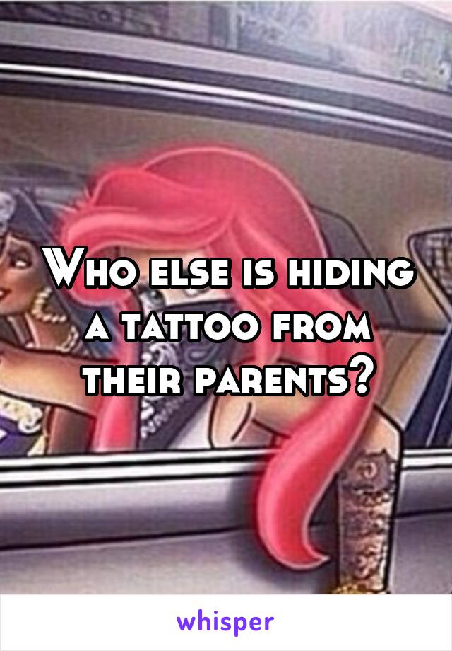 Who else is hiding a tattoo from their parents?