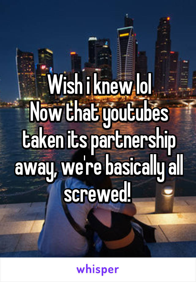 Wish i knew lol
Now that youtubes taken its partnership away, we're basically all screwed! 