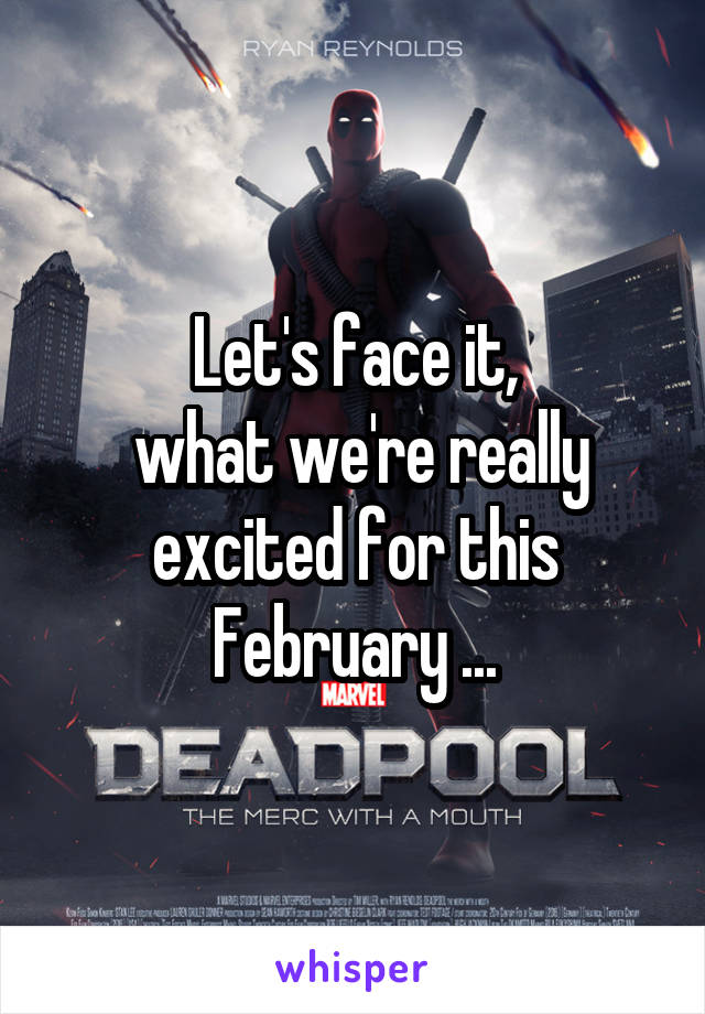 Let's face it,
 what we're really excited for this February ...