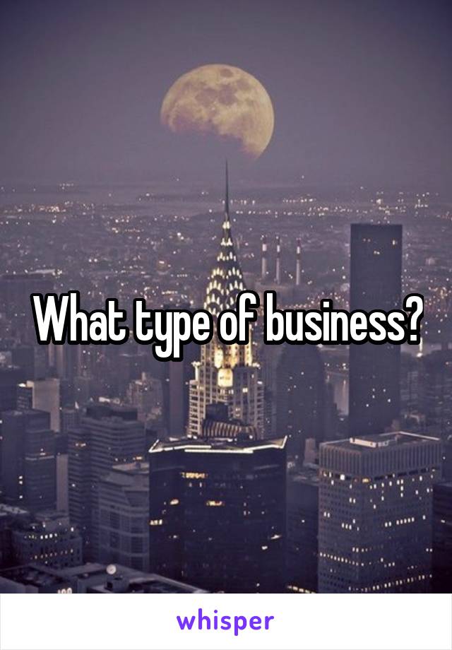 What type of business?
