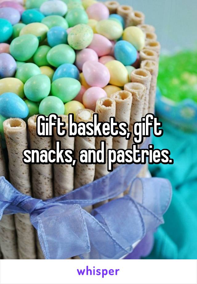 Gift baskets, gift snacks, and pastries. 