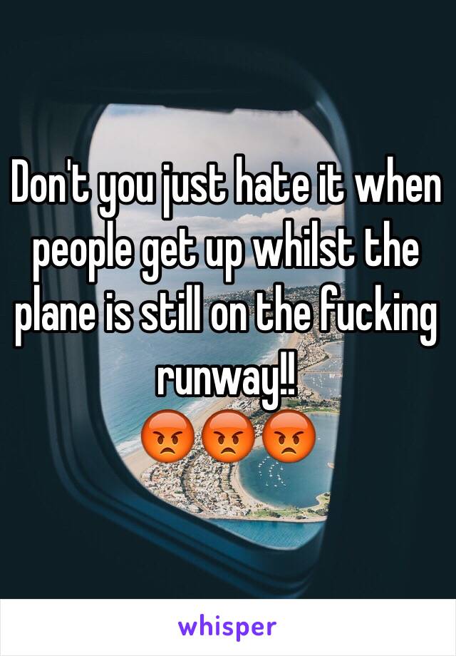 Don't you just hate it when people get up whilst the plane is still on the fucking runway!!
😡😡😡