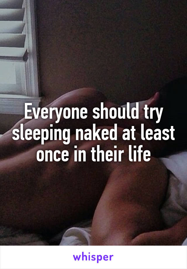 Everyone should try sleeping naked at least once in their life