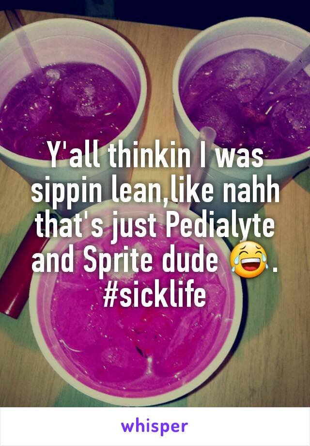 Y'all thinkin I was sippin lean,like nahh that's just Pedialyte and Sprite dude 😂.
#sicklife