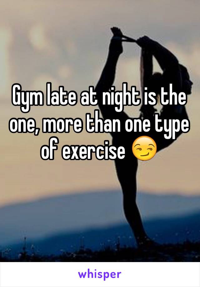 Gym late at night is the one, more than one type of exercise 😏