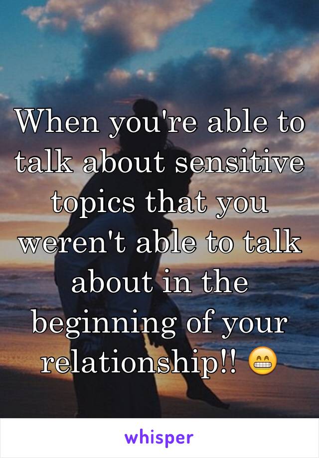 When you're able to talk about sensitive topics that you weren't able to talk about in the beginning of your relationship!! 😁