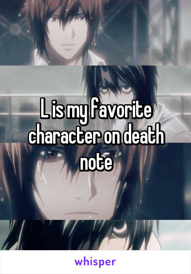 L is my favorite character on death note