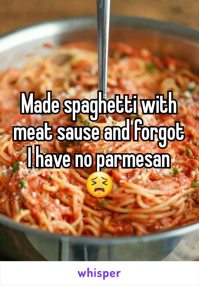 Made spaghetti with meat sause and forgot I have no parmesan 😣