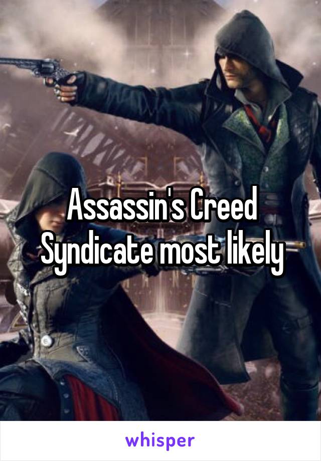 Assassin's Creed Syndicate most likely