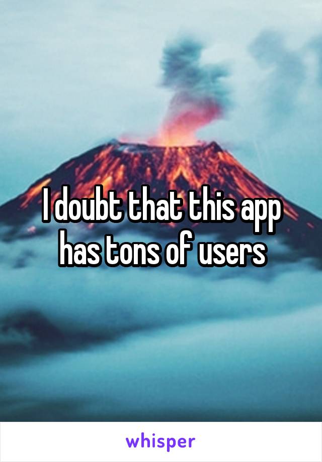 I doubt that this app has tons of users