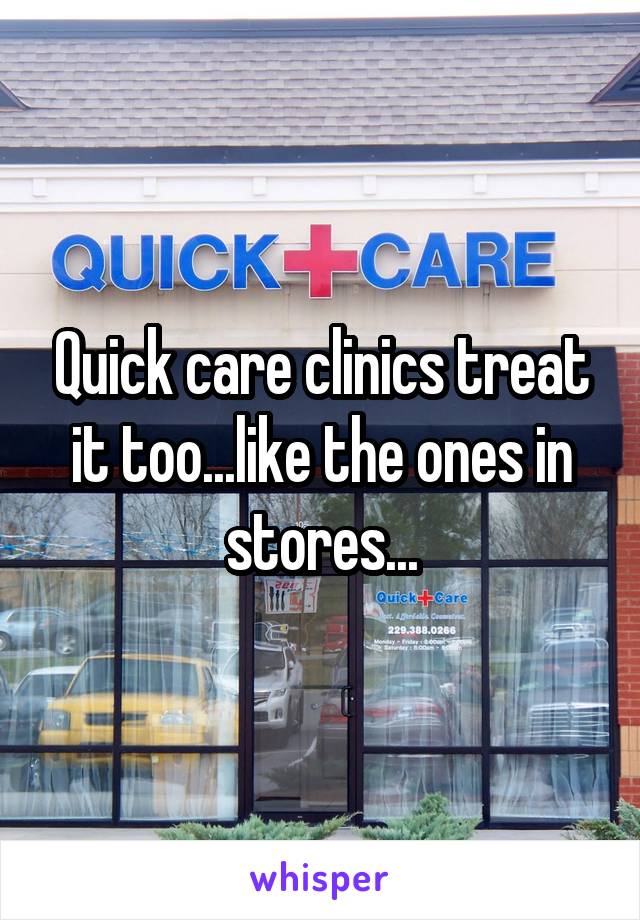 Quick care clinics treat it too...like the ones in stores...