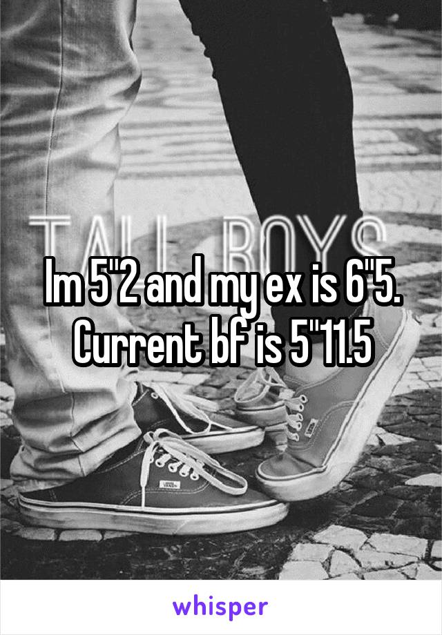 Im 5"2 and my ex is 6"5. Current bf is 5"11.5