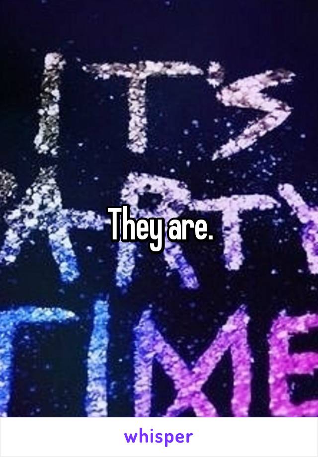 They are.