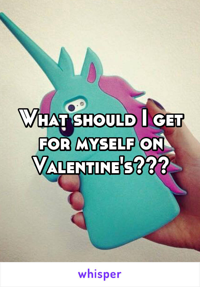 What should I get for myself on Valentine's???