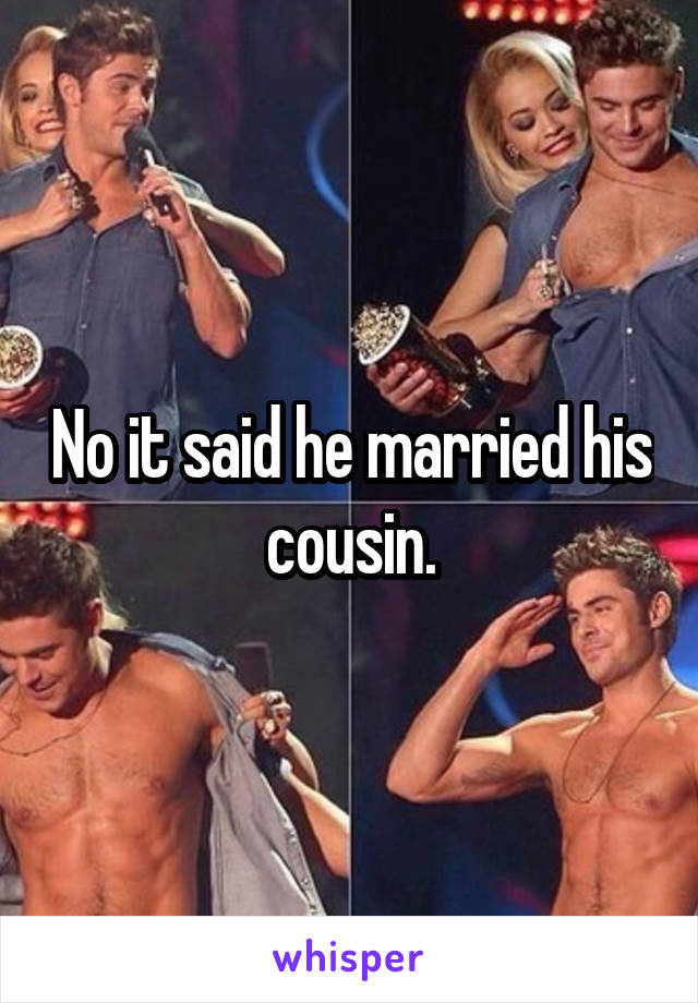 No it said he married his cousin.