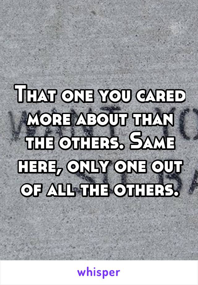 That one you cared more about than the others. Same here, only one out of all the others.