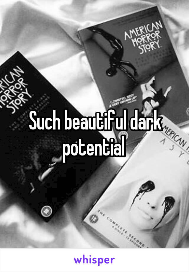 Such beautiful dark potential 