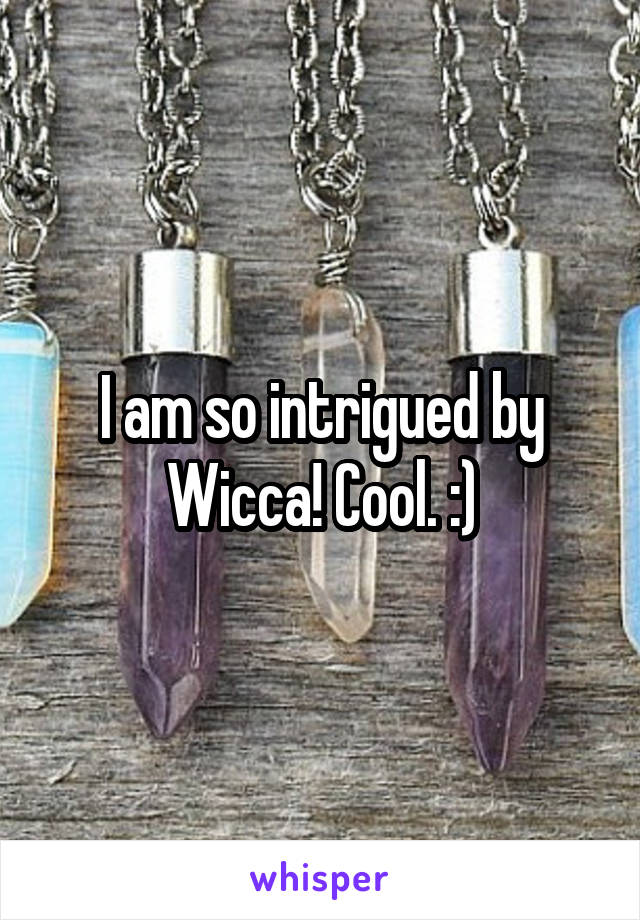 I am so intrigued by Wicca! Cool. :)