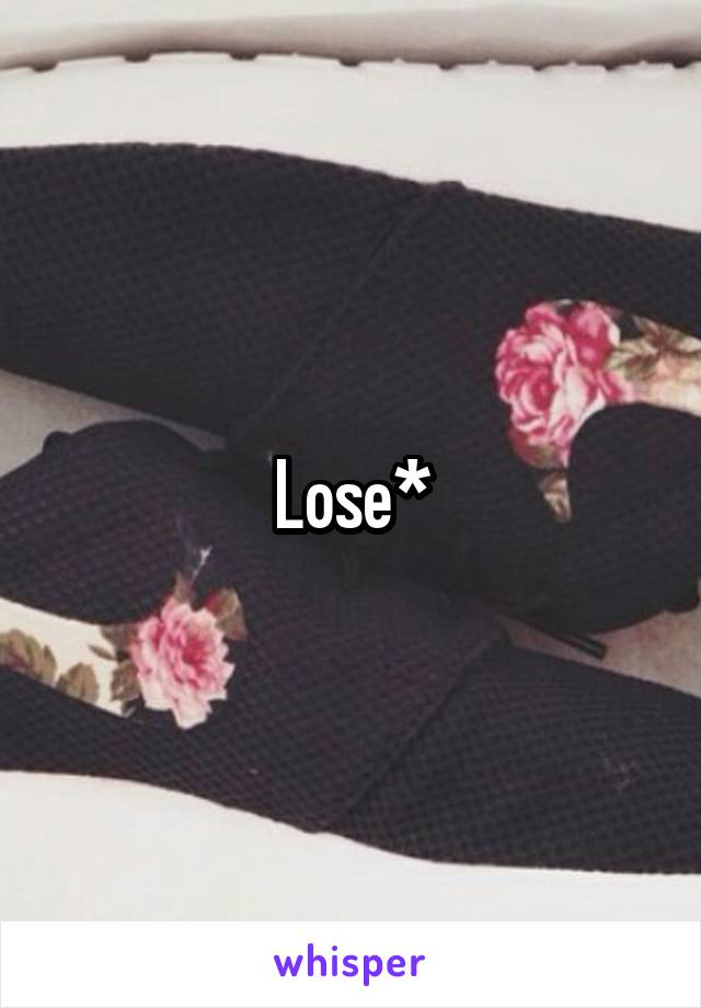 Lose*