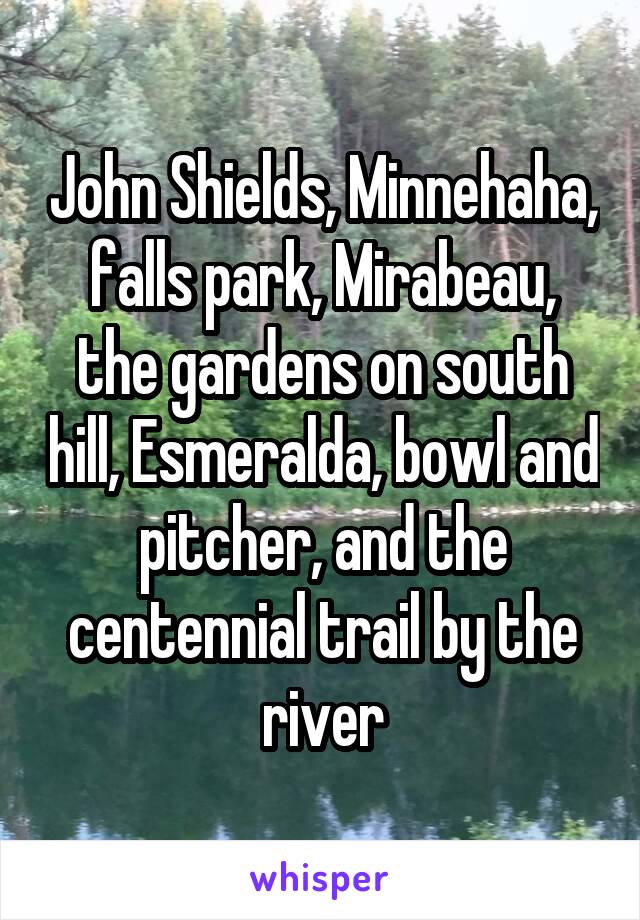 John Shields, Minnehaha, falls park, Mirabeau, the gardens on south hill, Esmeralda, bowl and pitcher, and the centennial trail by the river