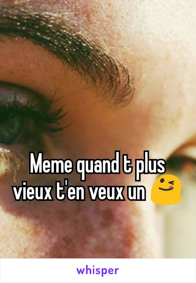 Meme quand t plus vieux t'en veux un 😋