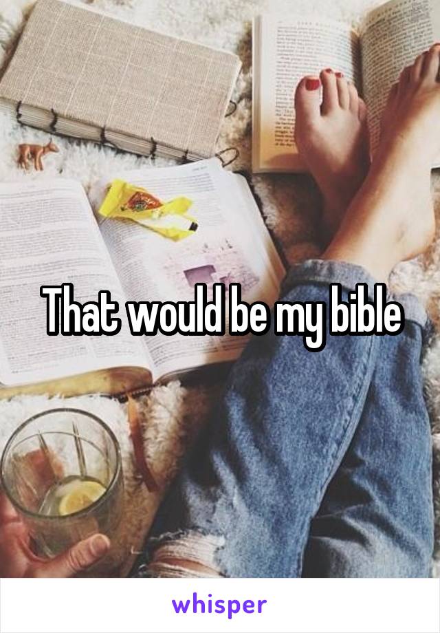 That would be my bible