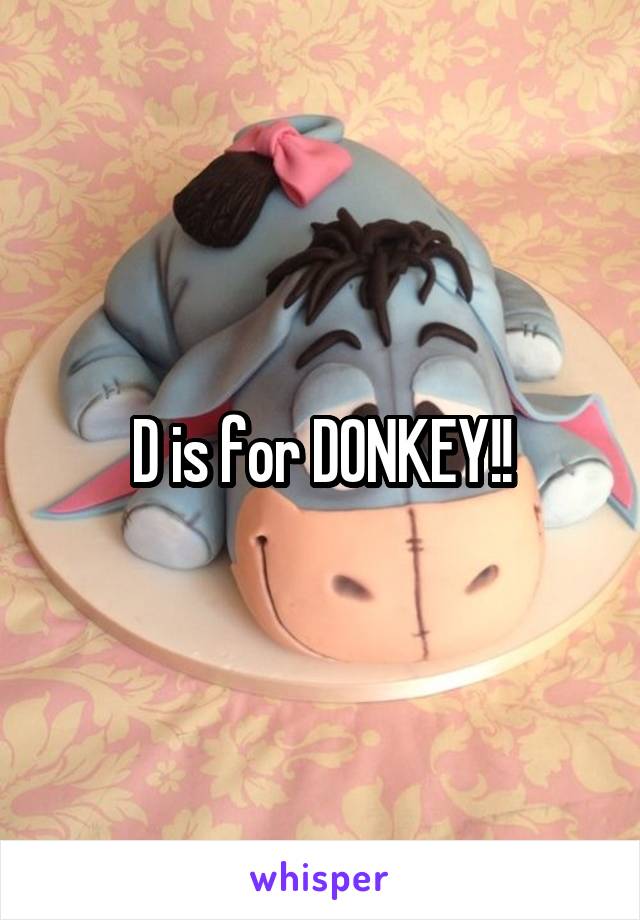 D is for DONKEY!!