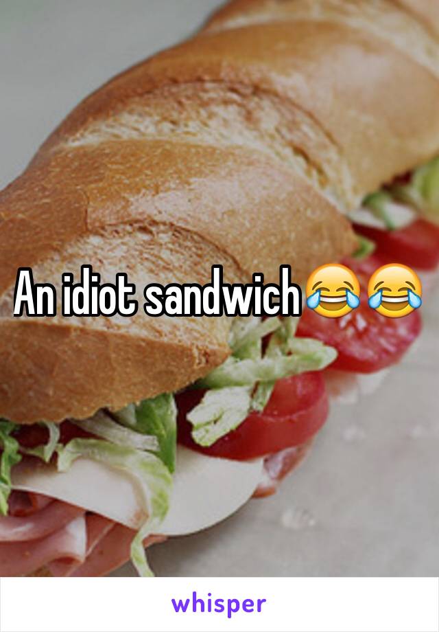 An idiot sandwich😂😂