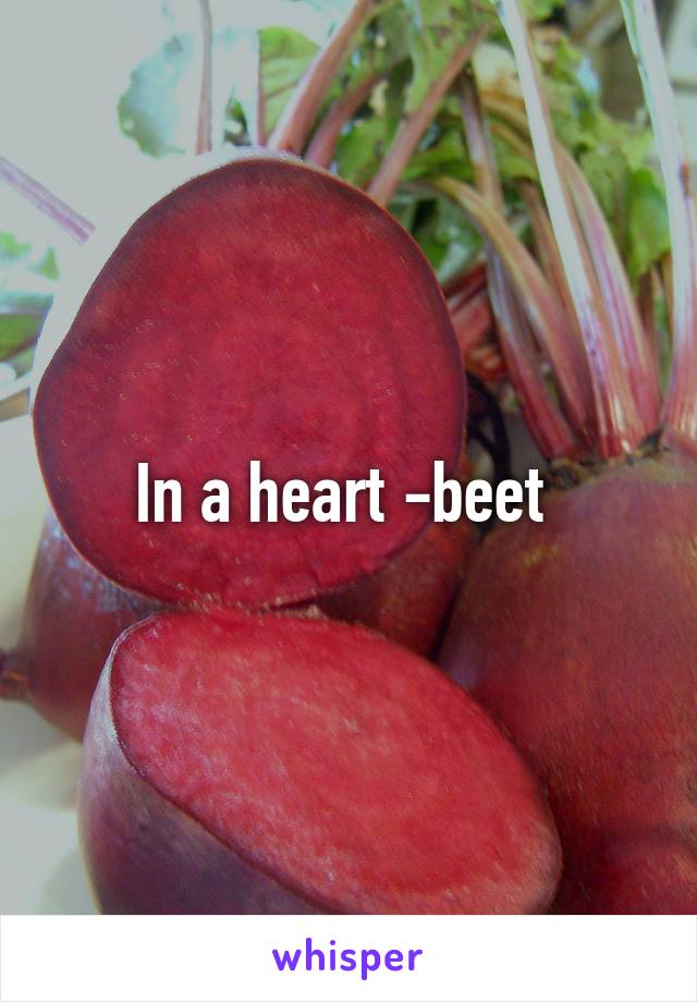 In a heart -beet 