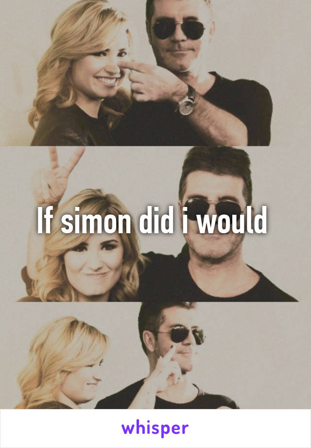 If simon did i would 