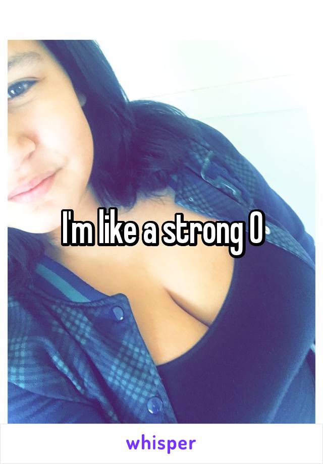 I'm like a strong 0