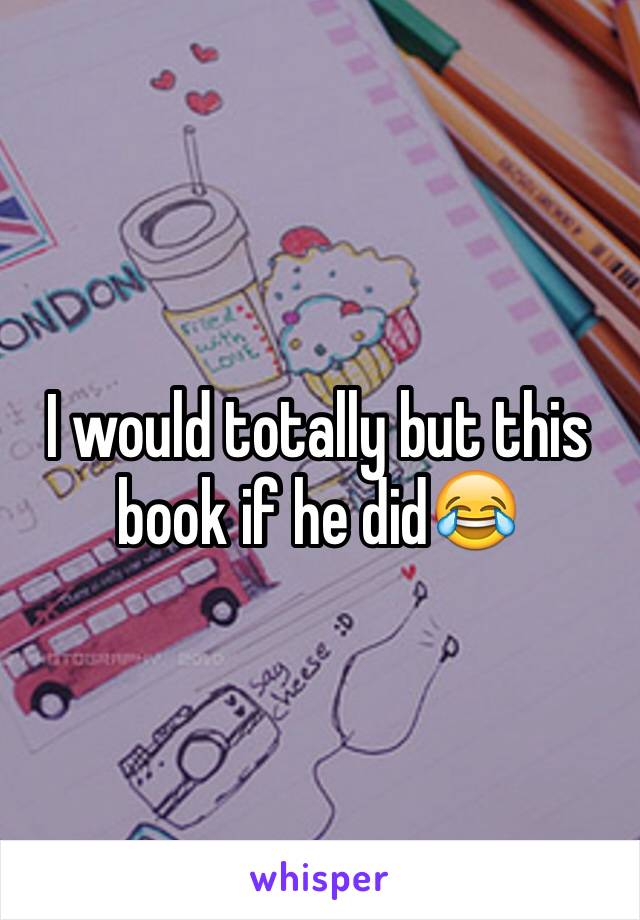 I would totally but this book if he did😂