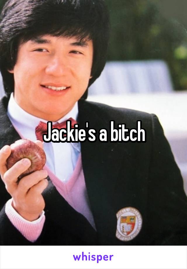 Jackie's a bitch