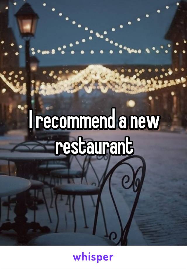 I recommend a new restaurant