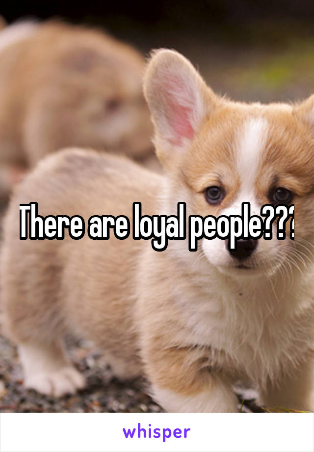 There are loyal people???