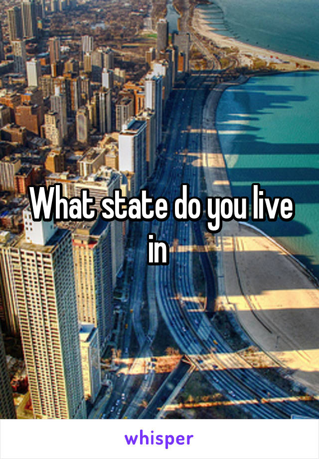 What state do you live in 