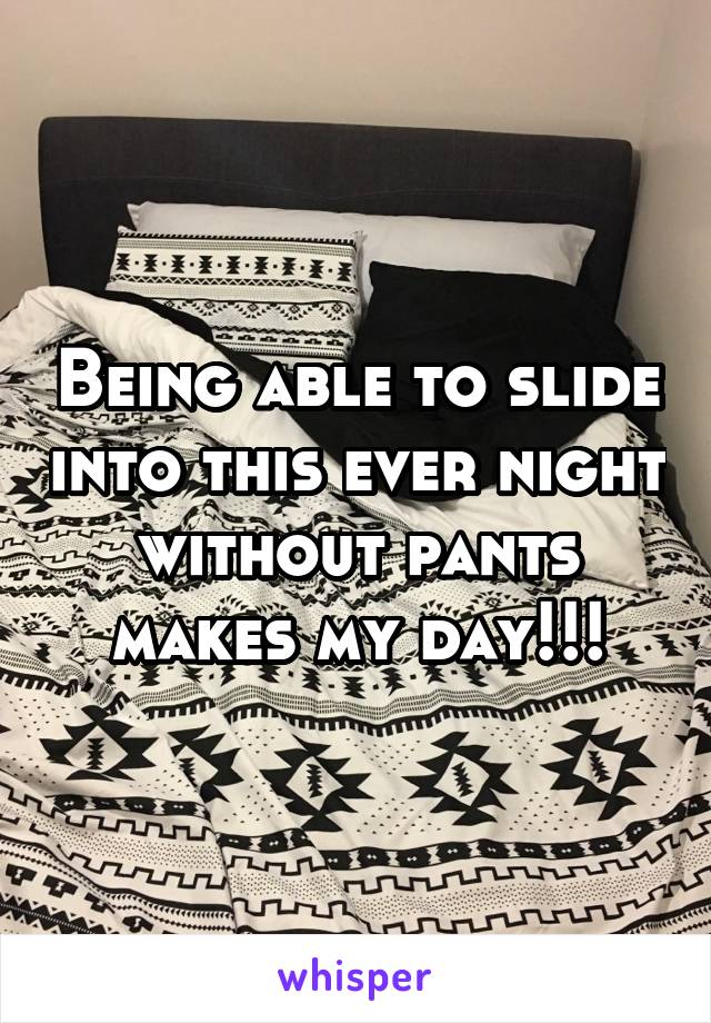 Being able to slide into this ever night without pants makes my day!!!