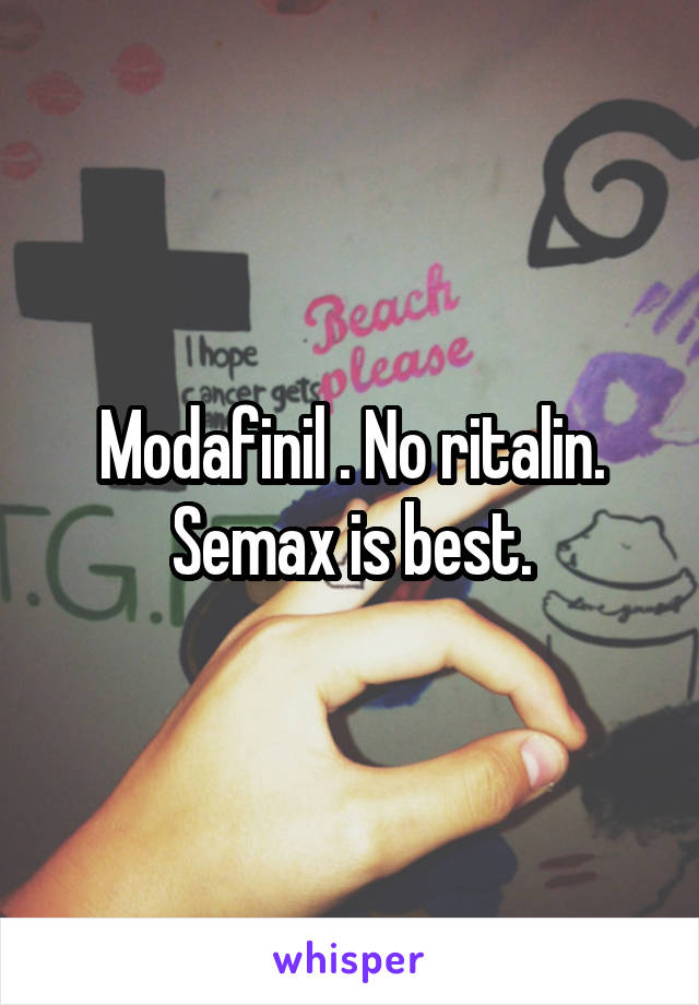 Modafinil . No ritalin. Semax is best.