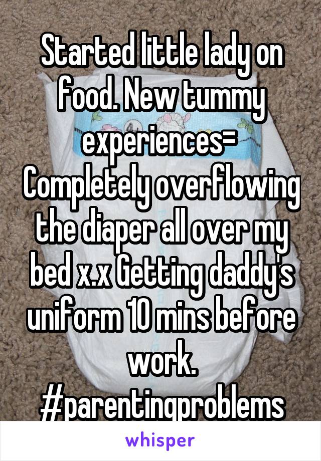 Started little lady on food. New tummy experiences=  Completely overflowing the diaper all over my bed x.x Getting daddy's uniform 10 mins before work.
#parentingproblems