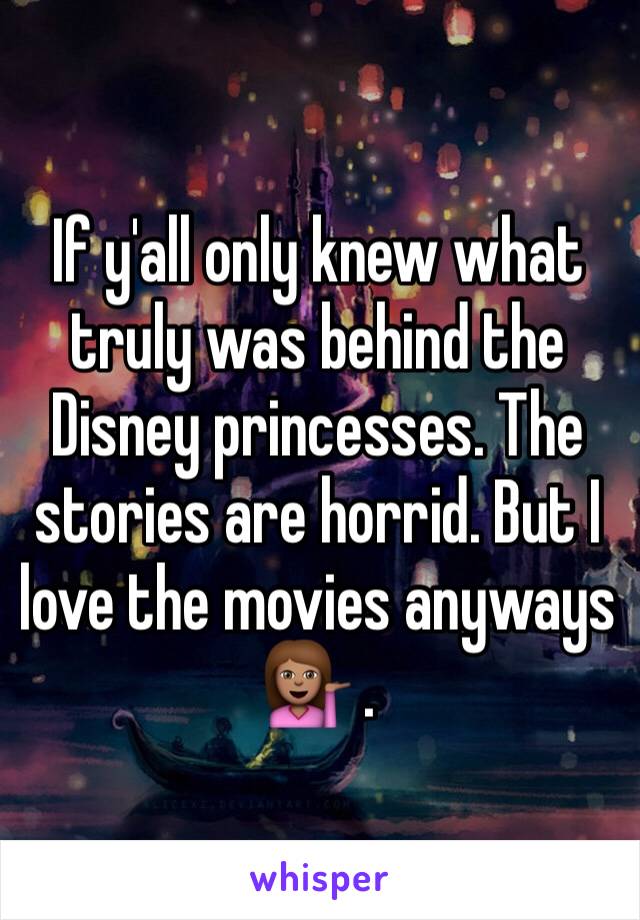 If y'all only knew what truly was behind the Disney princesses. The stories are horrid. But I love the movies anyways 💁🏽 . 