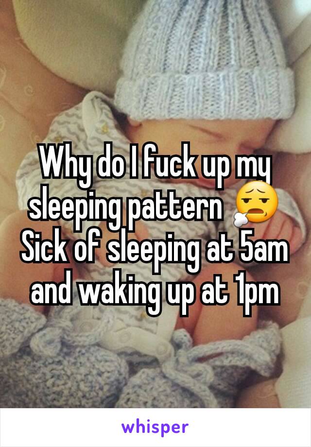 Why do I fuck up my sleeping pattern 😧
Sick of sleeping at 5am and waking up at 1pm