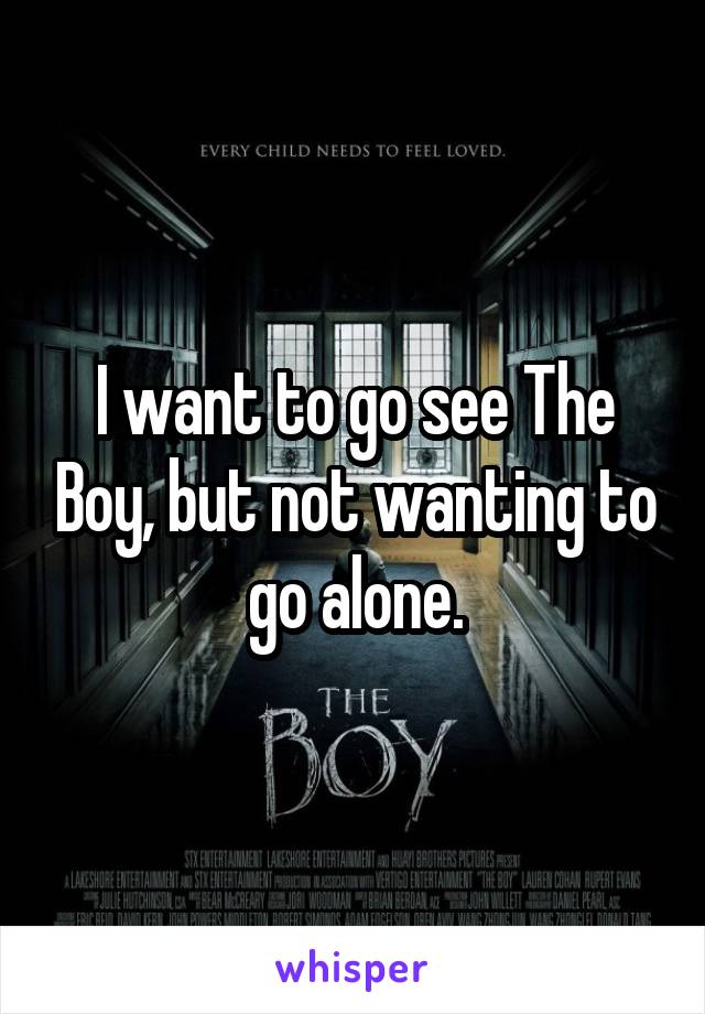 I want to go see The Boy, but not wanting to go alone.