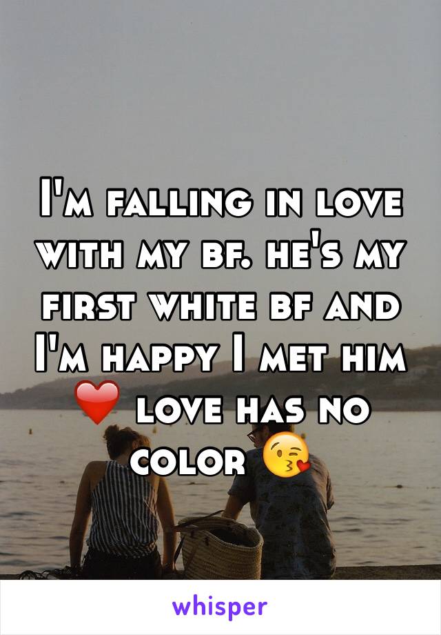 I'm falling in love with my bf. he's my first white bf and I'm happy I met him ❤️ love has no color 😘