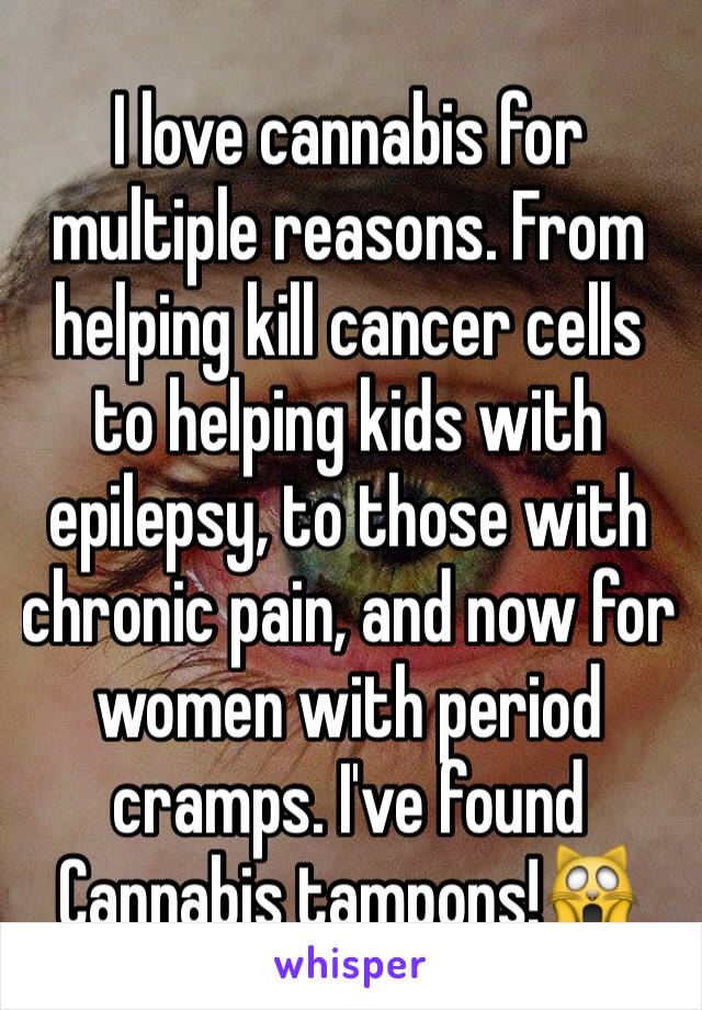 I love cannabis for multiple reasons. From helping kill cancer cells to helping kids with epilepsy, to those with chronic pain, and now for women with period cramps. I've found Cannabis tampons!🙀