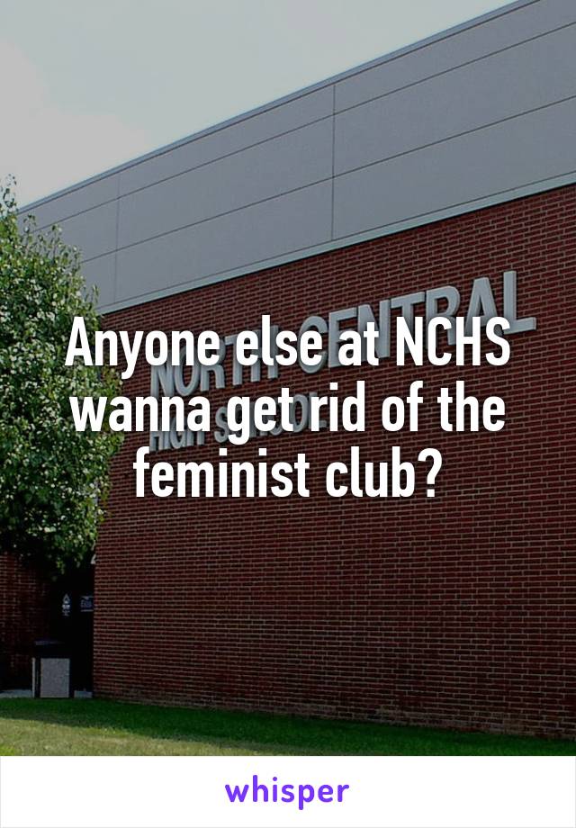 Anyone else at NCHS wanna get rid of the feminist club?