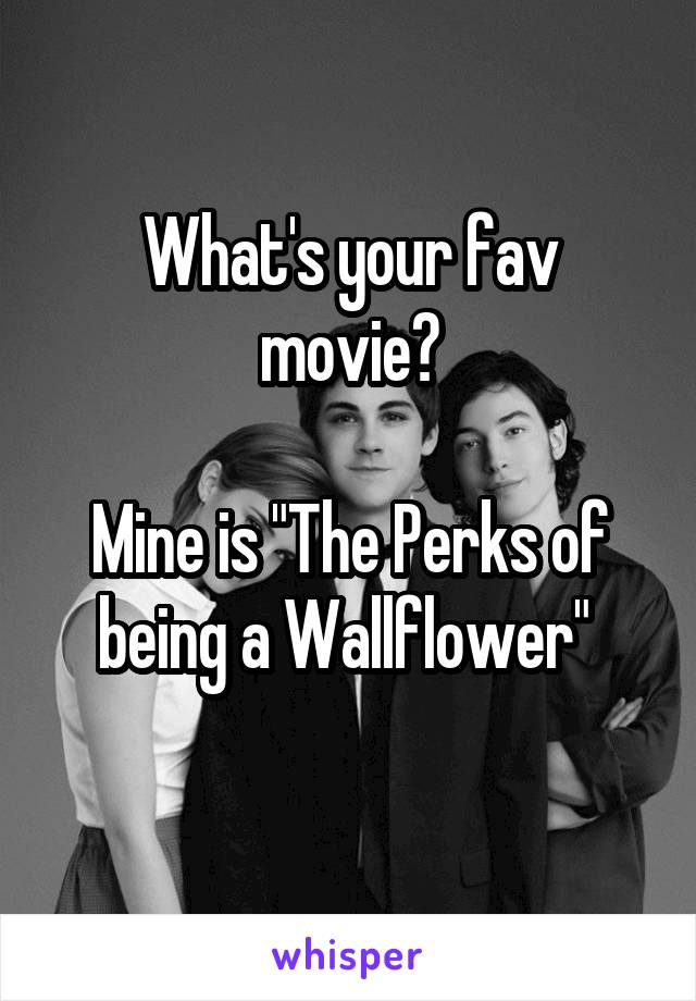 What's your fav movie?

Mine is "The Perks of being a Wallflower" 
