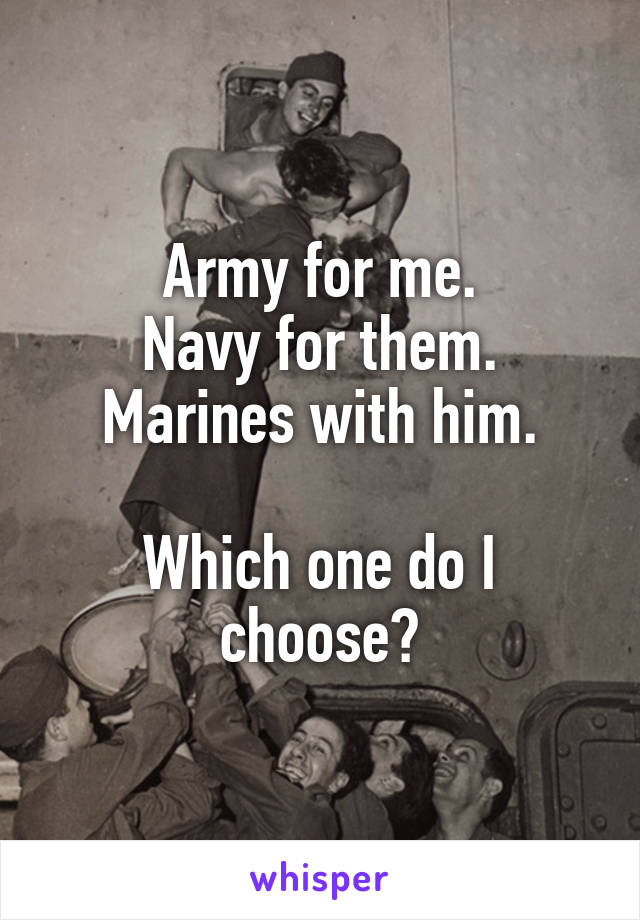 Army for me.
Navy for them.
Marines with him.

Which one do I choose?